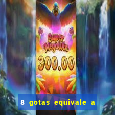 8 gotas equivale a quantos ml